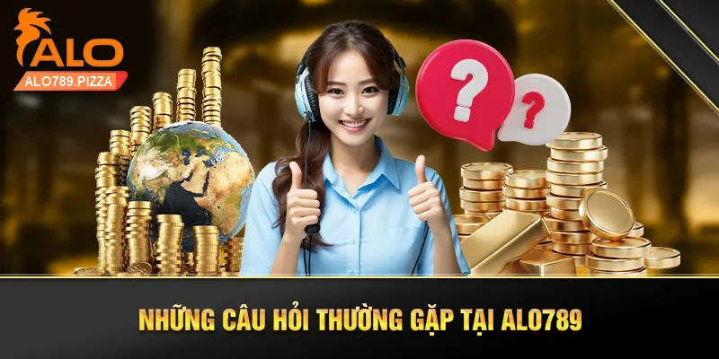 Giải đáp các thắc mắc và cung cấp thông tin cần thiết về Alo789