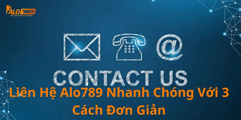 Liện hệ alo789 qua 3 cách đơn giản