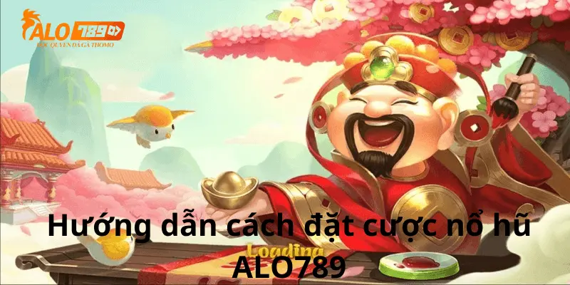 Hướng dẫn cách đặt cược nổ hũ ALo789