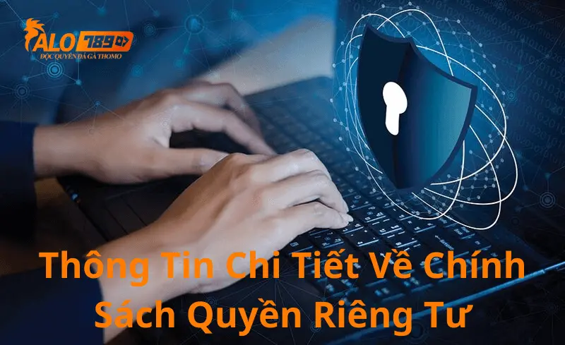 Thông tin chi tiết về chính sách quyền riêng tư alo789